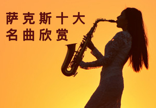 薩克斯十大名曲在線(xiàn)欣賞 薩克斯十大名曲在線(xiàn)欣賞